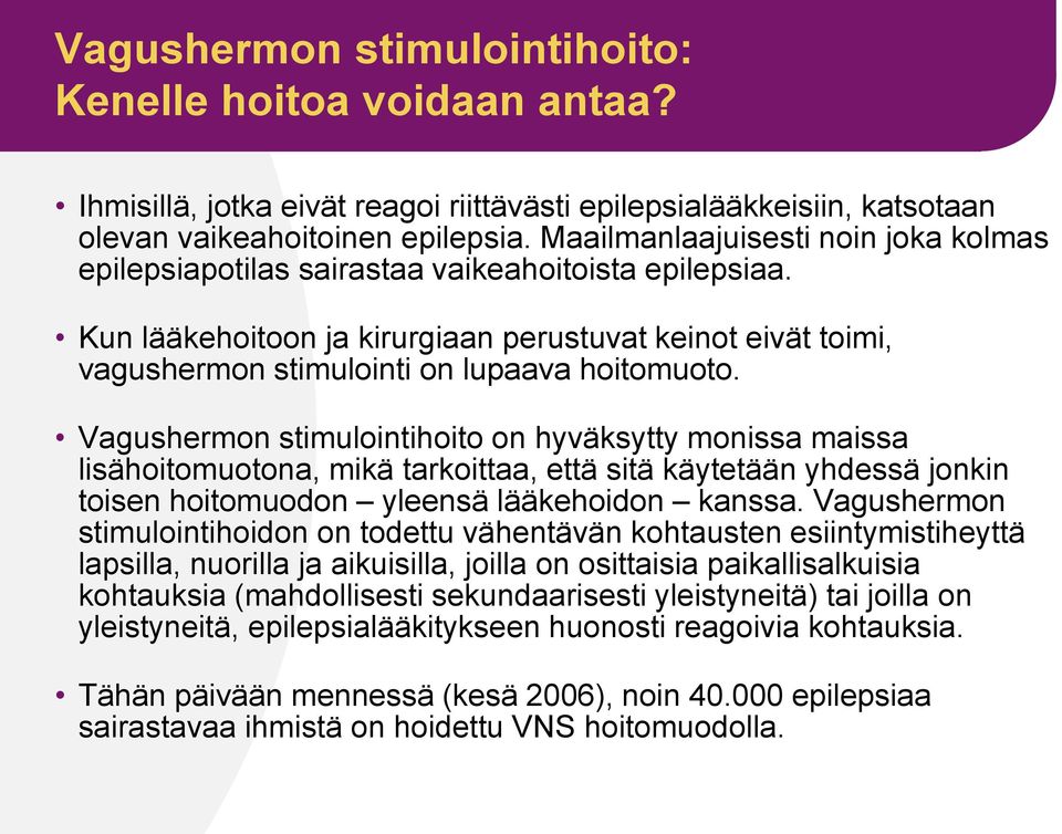 Vagushermon stimulointihoito on hyväksytty monissa maissa lisähoitomuotona, mikä tarkoittaa, että sitä käytetään yhdessä jonkin toisen hoitomuodon yleensä lääkehoidon kanssa.