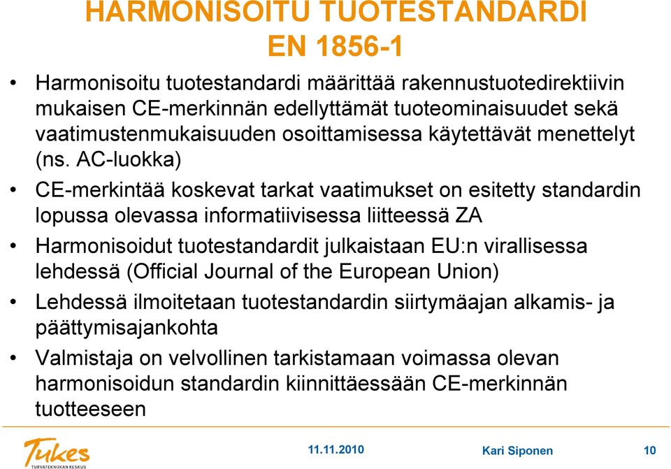 AC-luokka) CE-merkintää koskevat tarkat vaatimukset on esitetty standardin lopussa olevassa informatiivisessa liitteessä ZA Harmonisoidut tuotestandardit julkaistaan EU:n