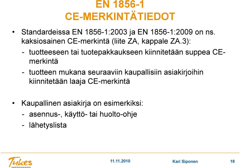 3): - tuotteeseen tai tuotepakkaukseen kiinnitetään suppea CEmerkintä - tuotteen mukana seuraaviin