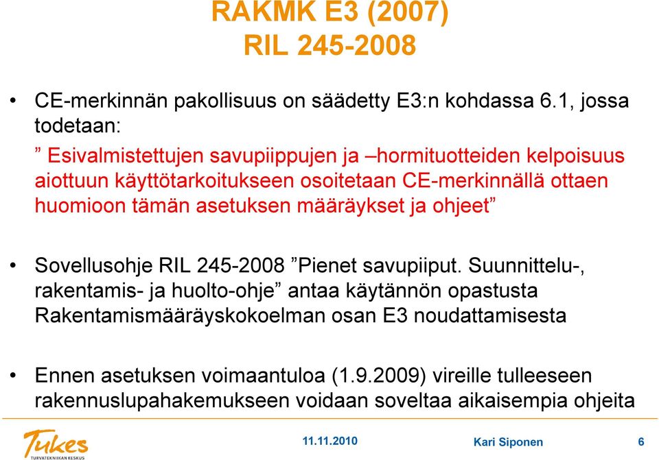 huomioon tämän asetuksen määräykset ja ohjeet Sovellusohje RIL 245-2008 Pienet savupiiput.