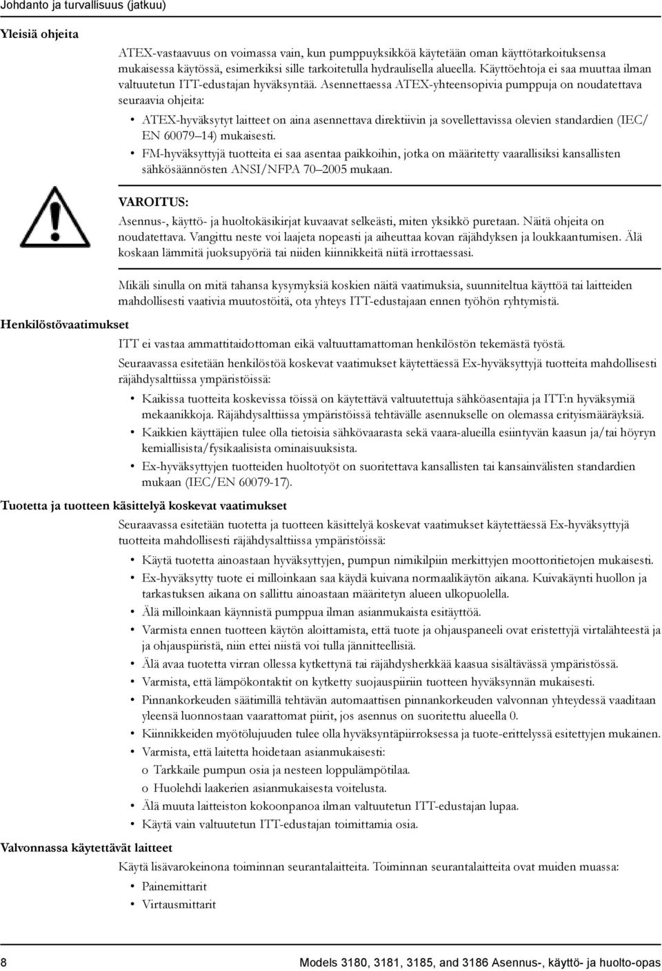 Asennettaessa ATEX-yhteensopivia pumppuja on noudatettava seuraavia ohjeita: ATEX-hyväksytyt laitteet on aina asennettava direktiivin ja sovellettavissa olevien standardien (IEC/ EN 60079 14)