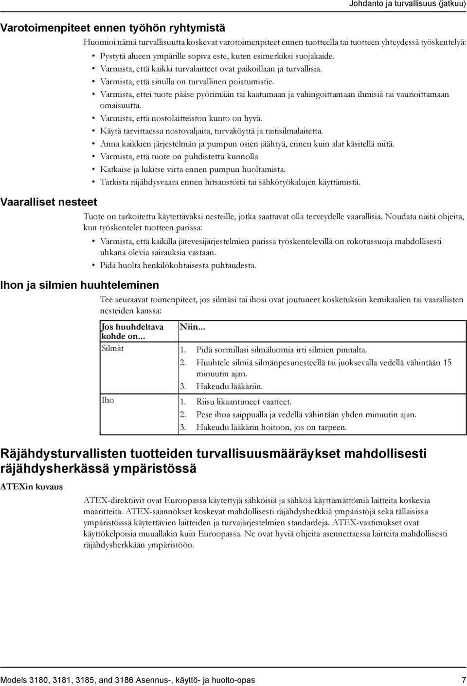 Varmista, ettei tuote pääse pyörimään tai kaatumaan ja vahingoittamaan ihmisiä tai vaurioittamaan omaisuutta. Varmista, että nostolaitteiston kunto on hyvä.