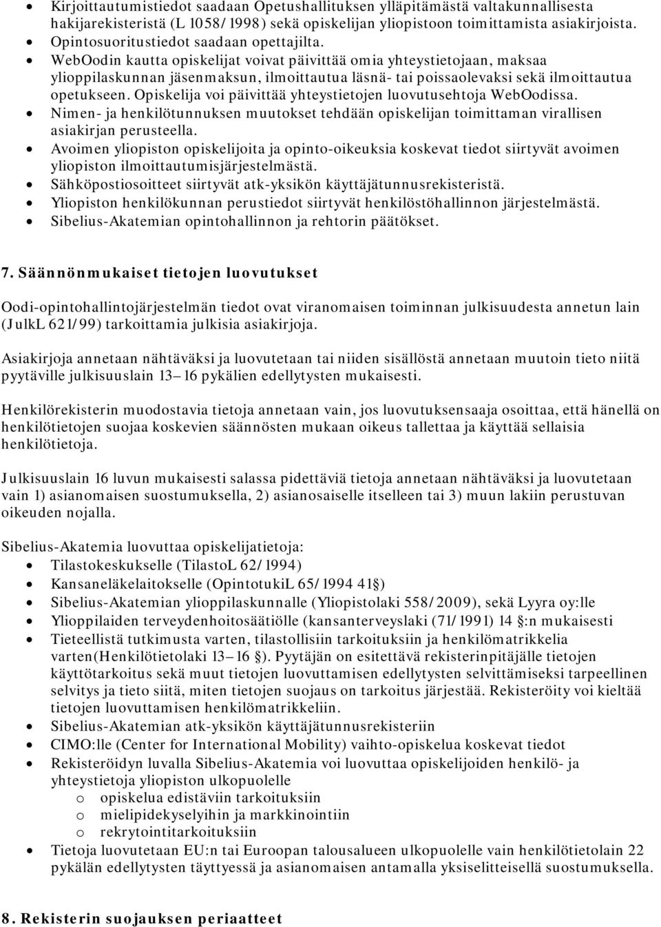 WebOodin kautta opiskelijat voivat päivittää omia yhteystietojaan, maksaa ylioppilaskunnan jäsenmaksun, ilmoittautua läsnä- tai poissaolevaksi sekä ilmoittautua opetukseen.