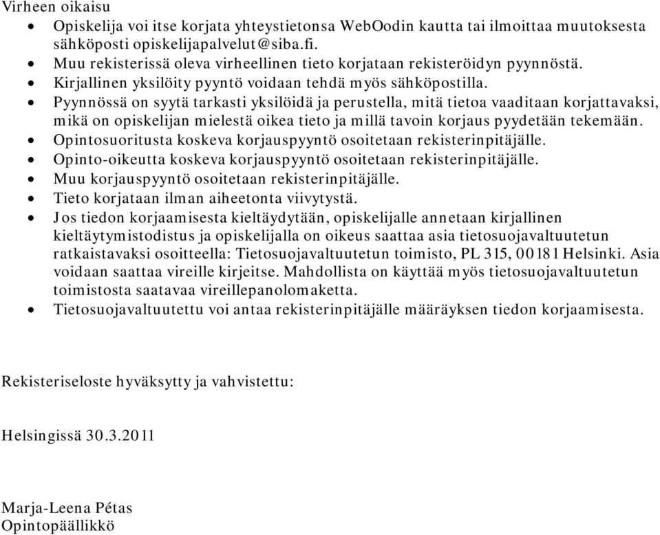 Pyynnössä on syytä tarkasti yksilöidä ja perustella, mitä tietoa vaaditaan korjattavaksi, mikä on opiskelijan mielestä oikea tieto ja millä tavoin korjaus pyydetään tekemään.