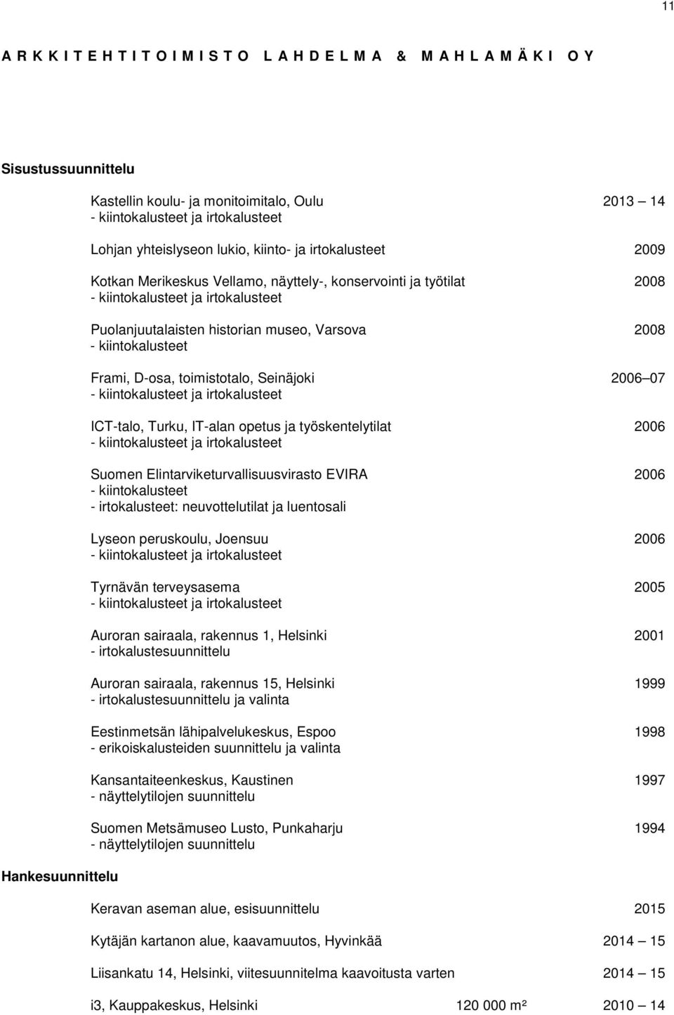 kiintokalusteet ja irtokalusteet ICT-talo, Turku, IT-alan opetus ja työskentelytilat 2006 - kiintokalusteet ja irtokalusteet Suomen Elintarviketurvallisuusvirasto EVIRA 2006 - kiintokalusteet -