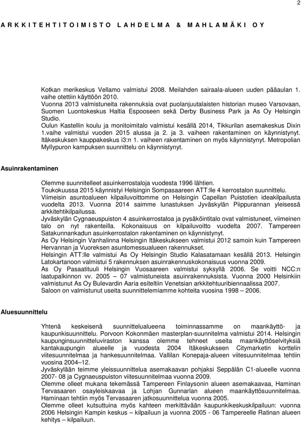 Oulun Kastellin koulu ja monitoimitalo valmistui kesällä 2014, Tikkurilan asemakeskus Dixin 1.vaihe valmistui vuoden 2015 alussa ja 2. ja 3. vaiheen rakentaminen on käynnistynyt.