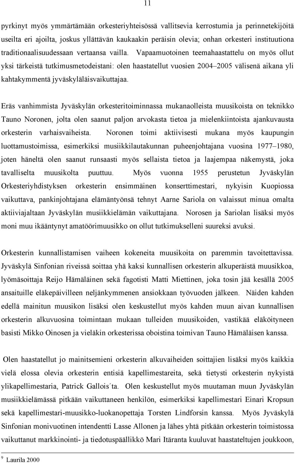 Vapaamuotoinen teemahaastattelu on myös ollut yksi tärkeistä tutkimusmetodeistani: olen haastatellut vuosien 2004 2005 välisenä aikana yli kahtakymmentä jyväskyläläisvaikuttajaa.