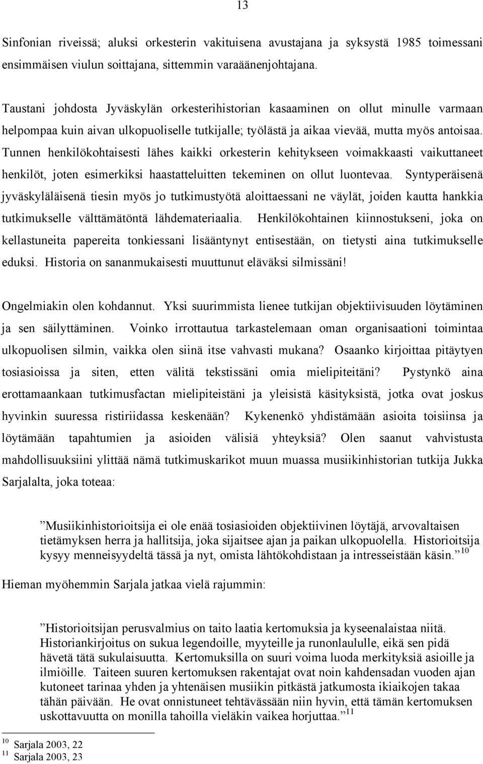 Tunnen henkilökohtaisesti lähes kaikki orkesterin kehitykseen voimakkaasti vaikuttaneet henkilöt, joten esimerkiksi haastatteluitten tekeminen on ollut luontevaa.