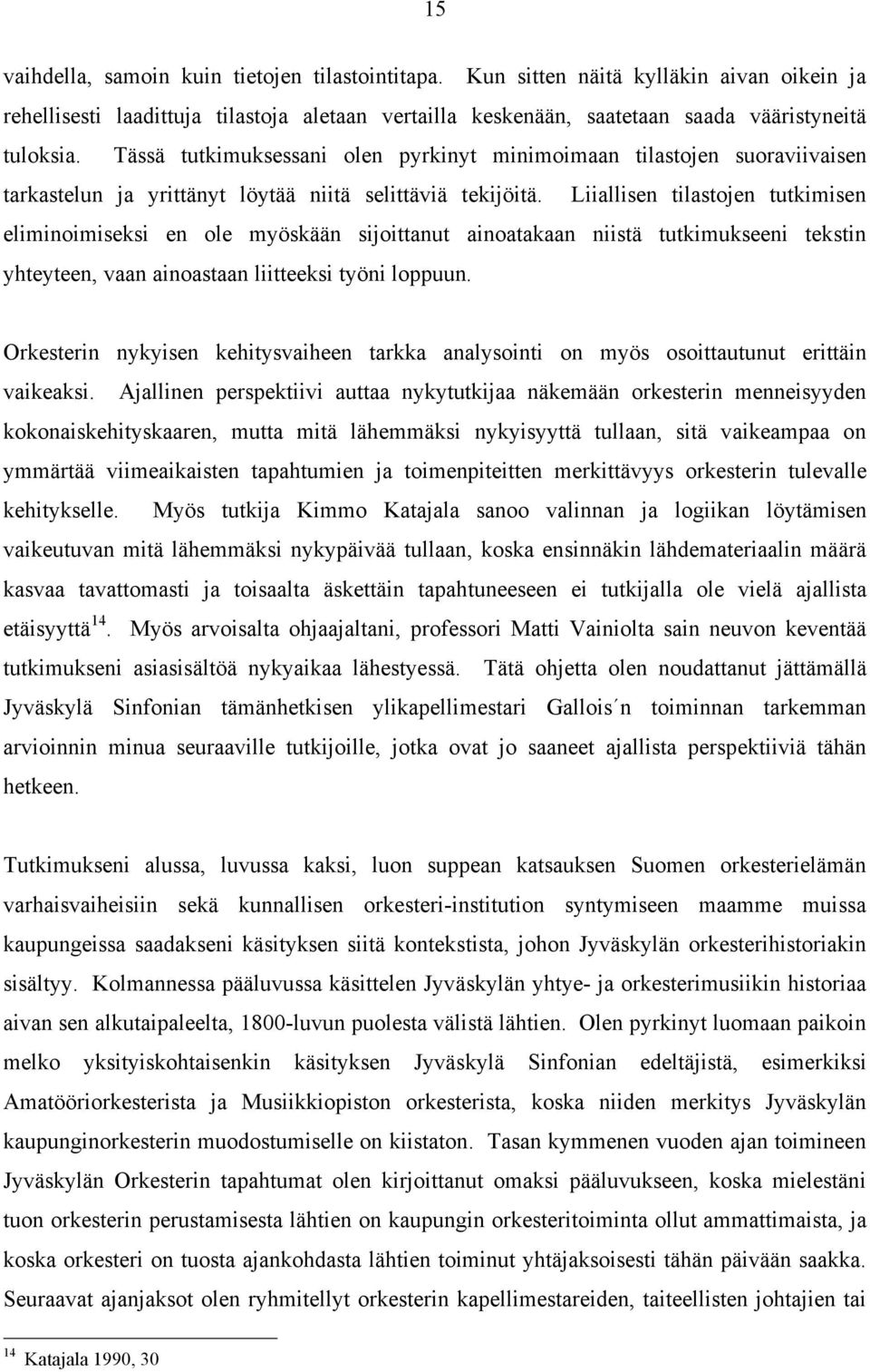 Liiallisen tilastojen tutkimisen eliminoimiseksi en ole myöskään sijoittanut ainoatakaan niistä tutkimukseeni tekstin yhteyteen, vaan ainoastaan liitteeksi työni loppuun.