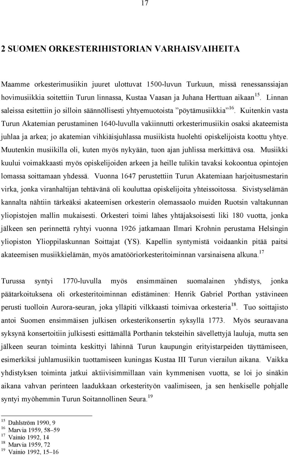 Kuitenkin vasta Turun Akatemian perustaminen 1640-luvulla vakiinnutti orkesterimusiikin osaksi akateemista juhlaa ja arkea; jo akatemian vihkiäisjuhlassa musiikista huolehti opiskelijoista koottu