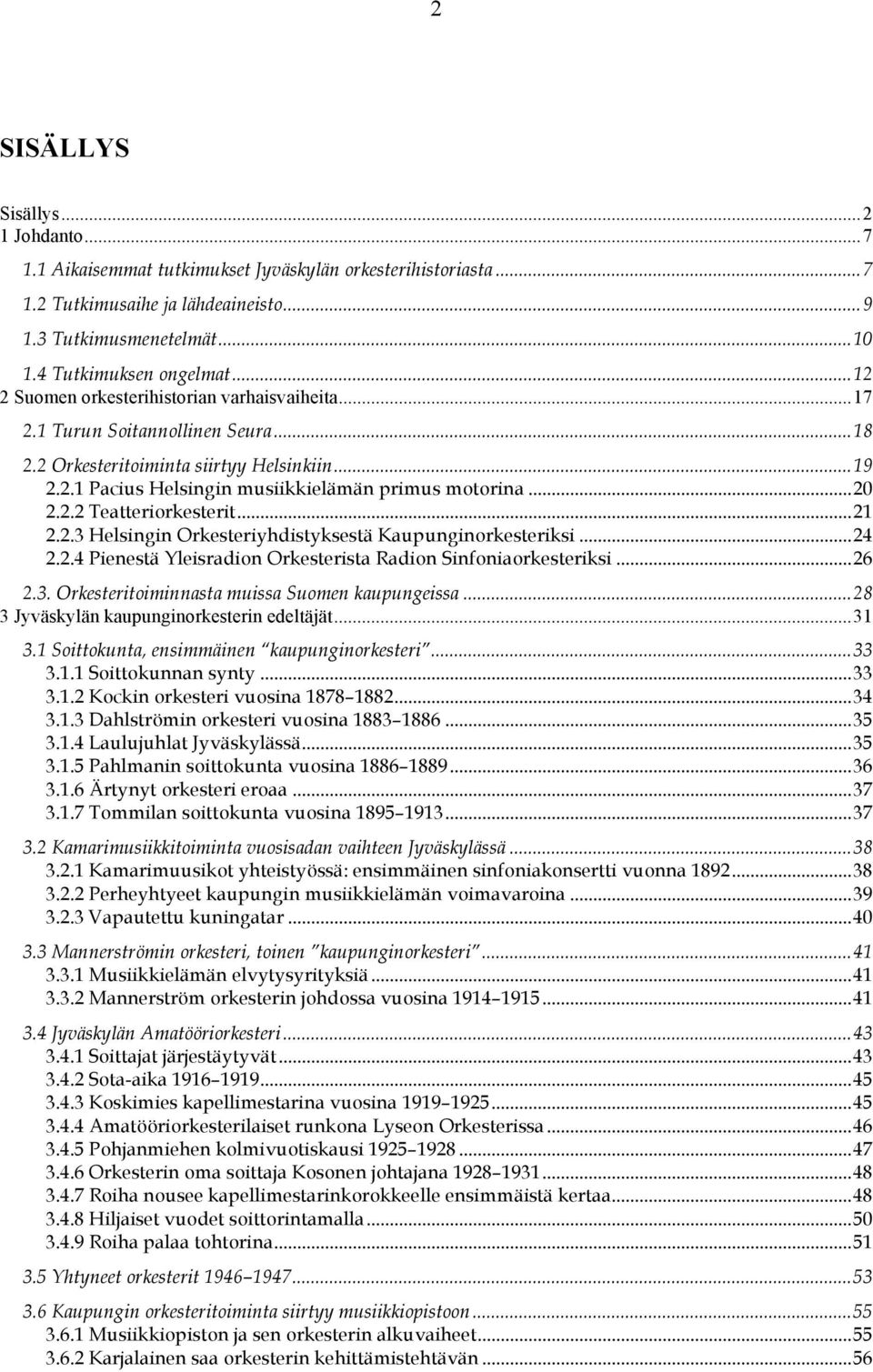 ..21 2.2.3 Helsingin Orkesteriyhdistyksestä Kaupunginorkesteriksi...24 2.2.4 Pienestä Yleisradion Orkesterista Radion Sinfoniaorkesteriksi...26 2.3. Orkesteritoiminnasta muissa Suomen kaupungeissa.