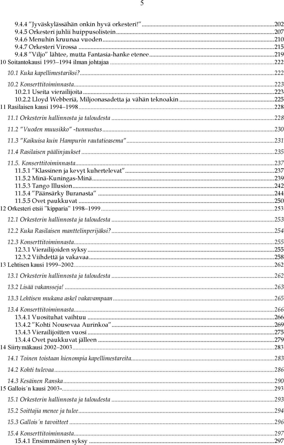 ..225 11 Rasilaisen kausi 1994 1998...228 11.1 Orkesterin hallinnosta ja taloudesta...228 11.2 Vuoden muusikko -tunnustus...230 11.3 Kaikuisa kuin Hampurin rautatieasema...231 11.