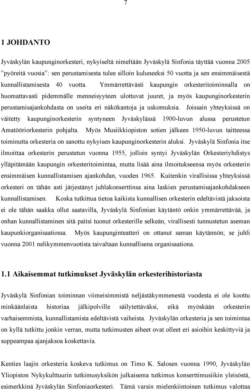 Ymmärrettävästi kaupungin orkesteritoiminnalla on huomattavasti pidemmälle menneisyyteen ulottuvat juuret, ja myös kaupunginorkesterin perustamisajankohdasta on useita eri näkökantoja ja uskomuksia.