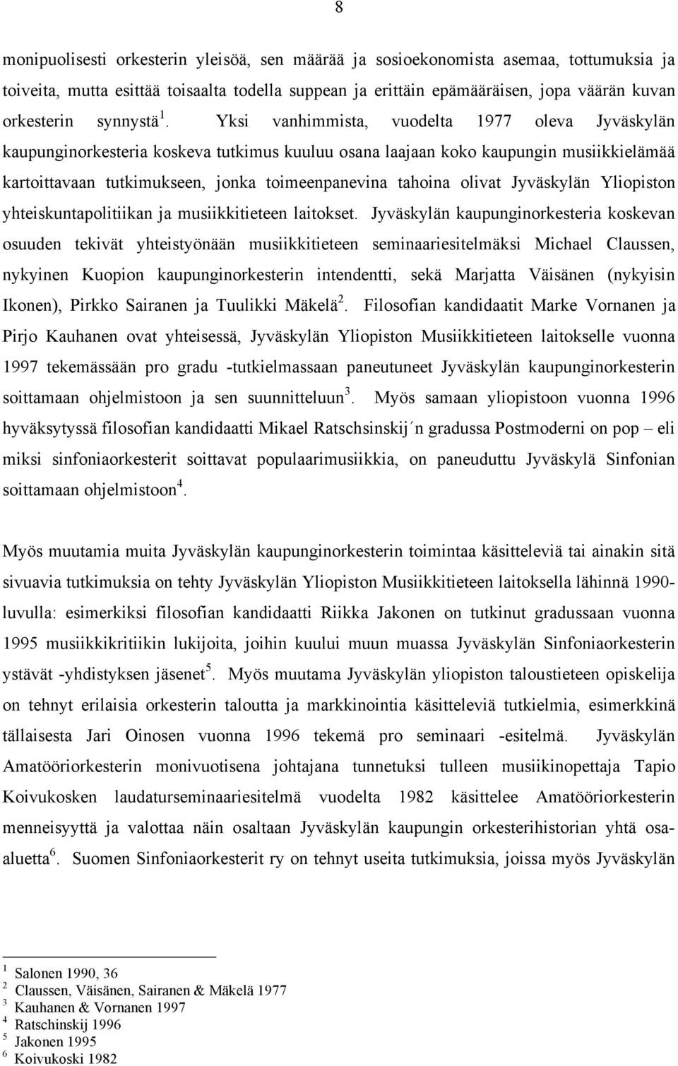 Yksi vanhimmista, vuodelta 1977 oleva Jyväskylän kaupunginorkesteria koskeva tutkimus kuuluu osana laajaan koko kaupungin musiikkielämää kartoittavaan tutkimukseen, jonka toimeenpanevina tahoina