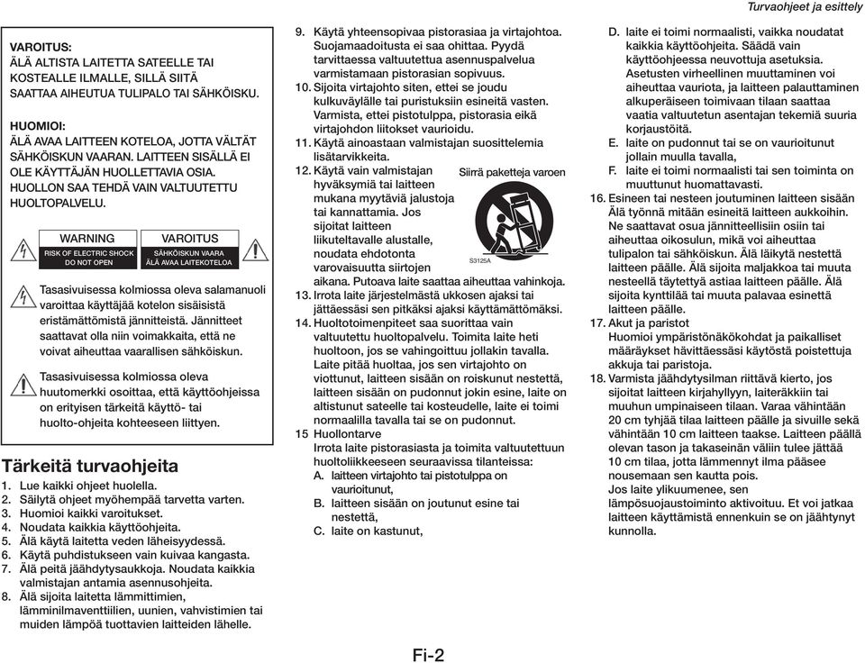 WARNING RISK OF ELECTRIC SHOCK DO NOT OPEN VAROITUS SÄHKÖISKUN VAARA ÄLÄ AVAA LAITEKOTELOA Tasasivuisessa kolmiossa oleva salamanuoli varoittaa käyttäjää kotelon sisäisistä eristämättömistä
