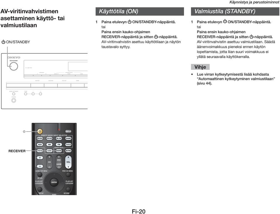 Valmiustila (STANDBY) 1 Paina etulevyn ON/STANDBY-näppäintä. tai Paina ensin kauko-ohjaimen RECEIVER-näppäintä ja sitten -näppäintä. AV-viritinvahvistin asettuu valmiustilaan.