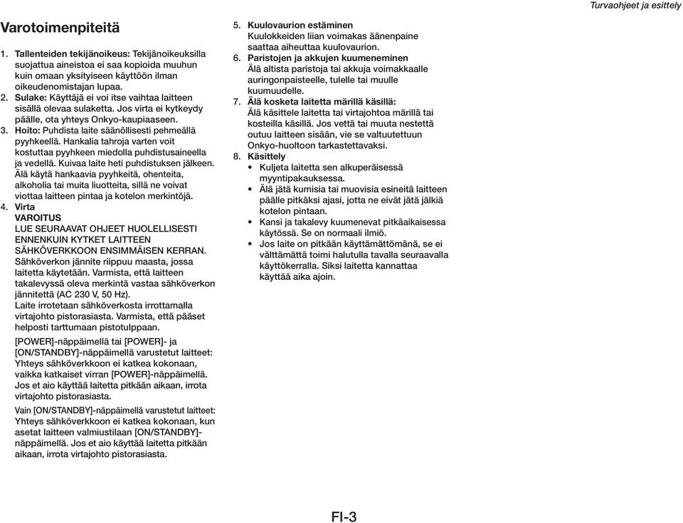 Hankalia tahroja varten voit kostuttaa pyyhkeen miedolla puhdistusaineella ja vedellä. Kuivaa laite heti puhdistuksen jälkeen.