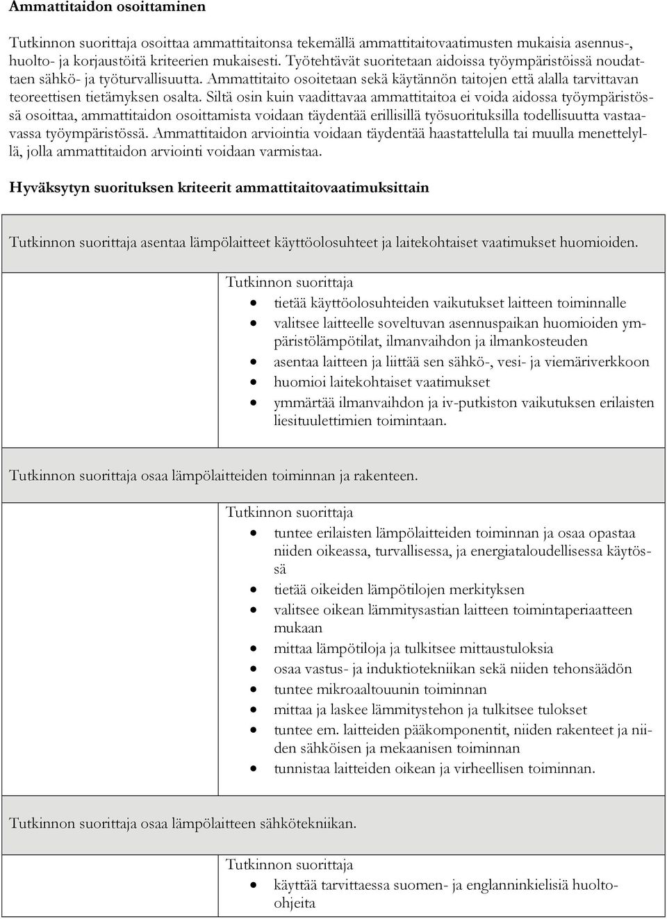 Siltä osin kuin vaadittavaa ammattitaitoa ei voida aidossa työympäristössä osoittaa, ammattitaidon osoittamista voidaan täydentää erillisillä työsuorituksilla todellisuutta vastaavassa