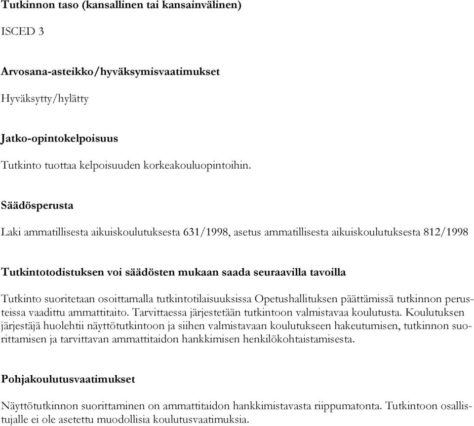 suoritetaan osoittamalla tutkintotilaisuuksissa Opetushallituksen päättämissä tutkinnon perusteissa vaadittu ammattitaito. Tarvittaessa järjestetään tutkintoon valmistavaa koulutusta.