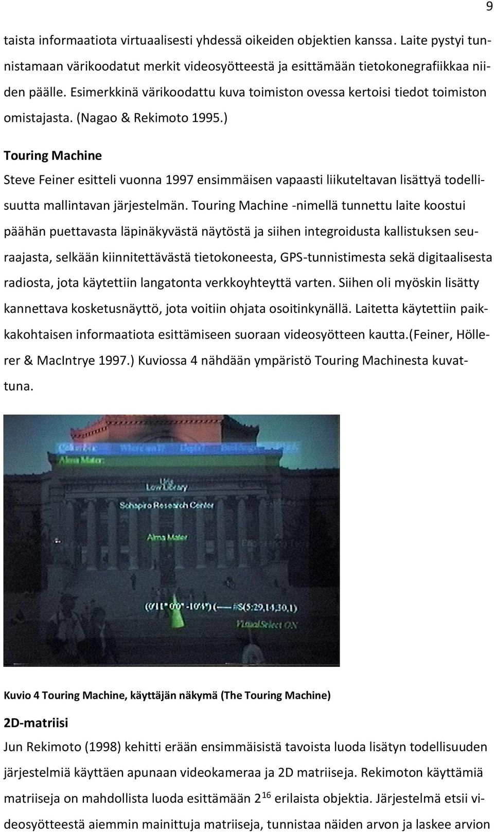 ) Touring Machine Steve Feiner esitteli vuonna 1997 ensimmäisen vapaasti liikuteltavan lisättyä todellisuutta mallintavan järjestelmän.