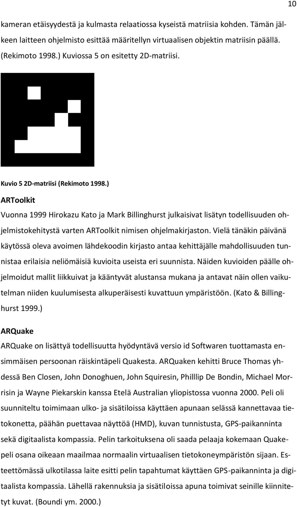 ) ARToolkit Vuonna 1999 Hirokazu Kato ja Mark Billinghurst julkaisivat lisätyn todellisuuden ohjelmistokehitystä varten ARToolkit nimisen ohjelmakirjaston.