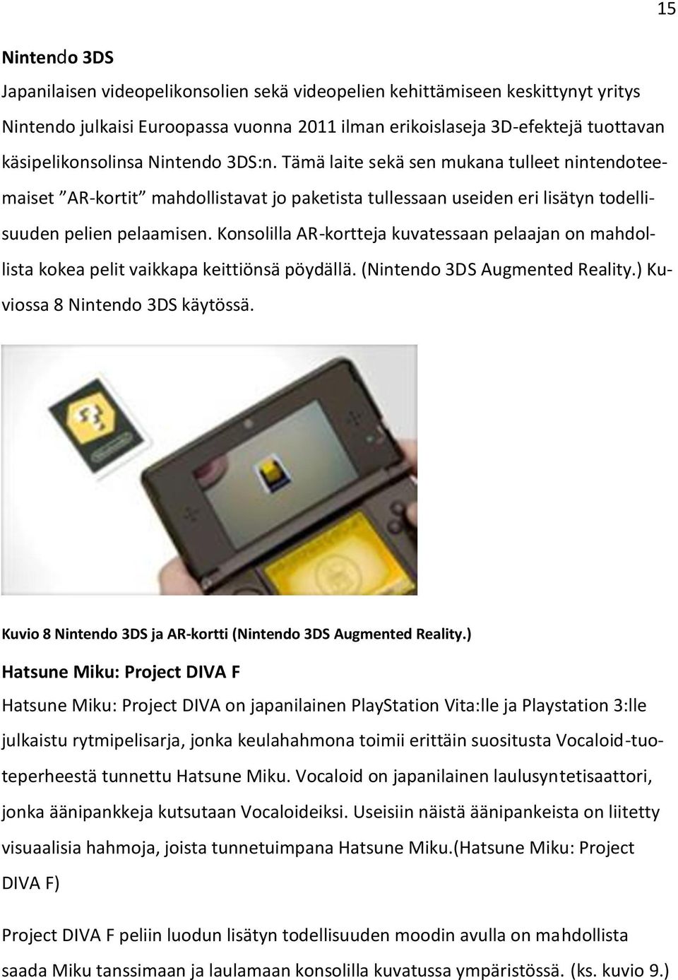 Konsolilla AR-kortteja kuvatessaan pelaajan on mahdollista kokea pelit vaikkapa keittiönsä pöydällä. (Nintendo 3DS Augmented Reality.) Kuviossa 8 Nintendo 3DS käytössä.