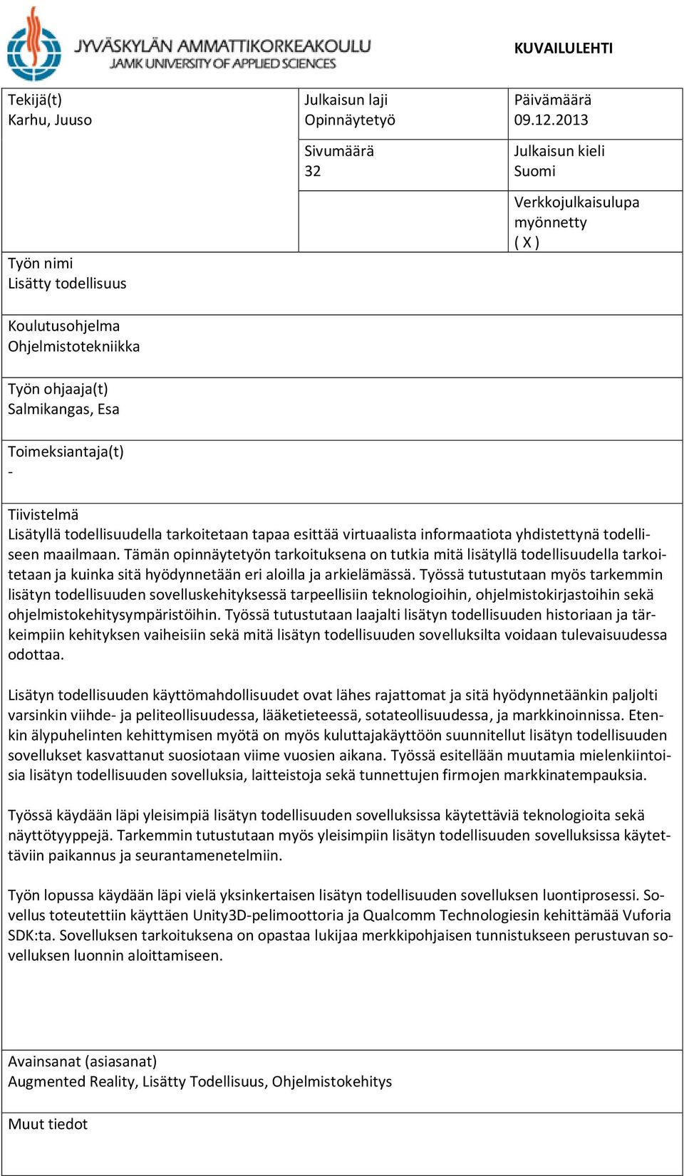 informaatiota yhdistettynä todelliseen maailmaan. Tämän opinnäytetyön tarkoituksena on tutkia mitä lisätyllä todellisuudella tarkoitetaan ja kuinka sitä hyödynnetään eri aloilla ja arkielämässä.