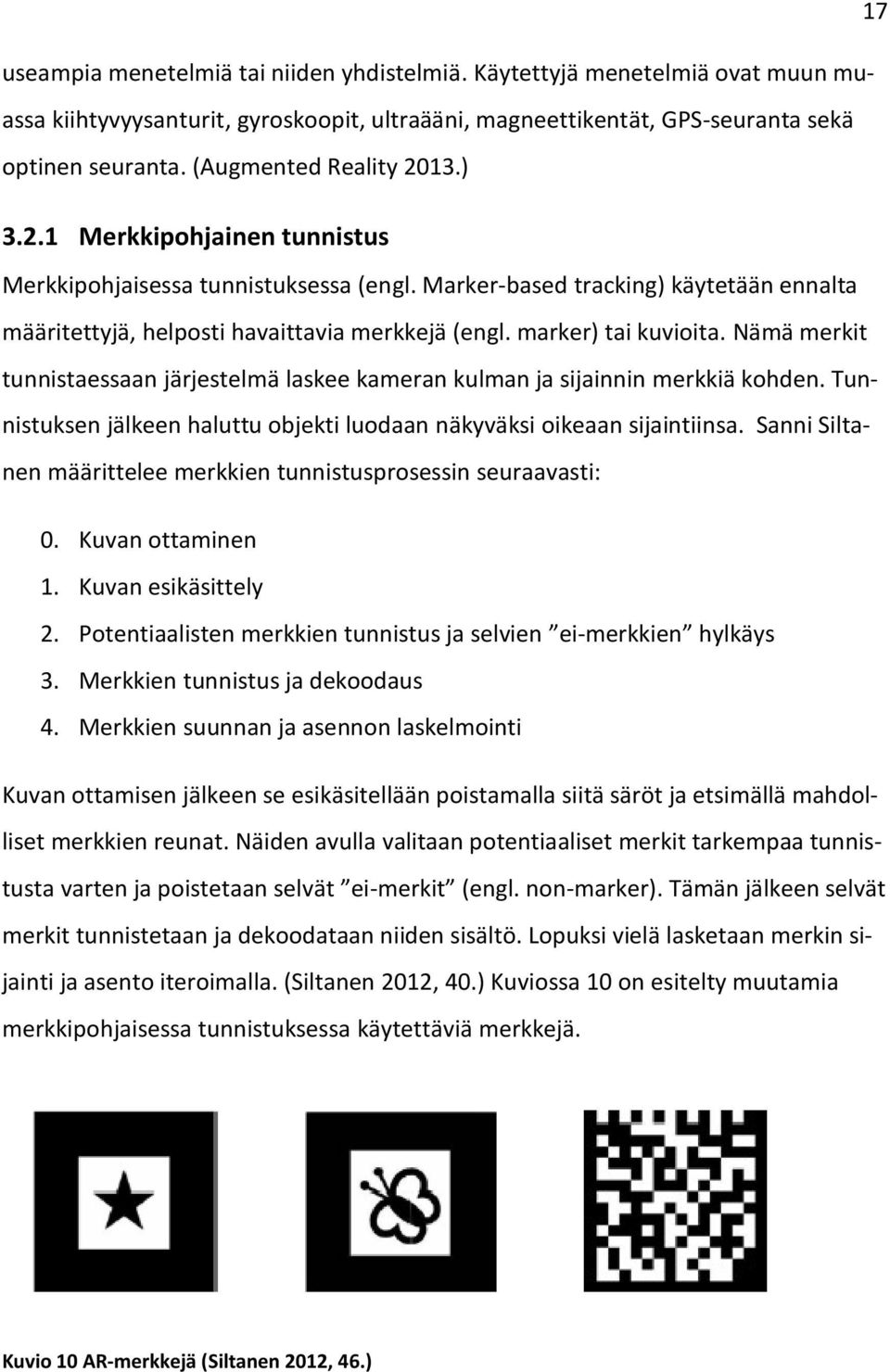 marker) tai kuvioita. Nämä merkit tunnistaessaan järjestelmä laskee kameran kulman ja sijainnin merkkiä kohden. Tunnistuksen jälkeen haluttu objekti luodaan näkyväksi oikeaan sijaintiinsa.