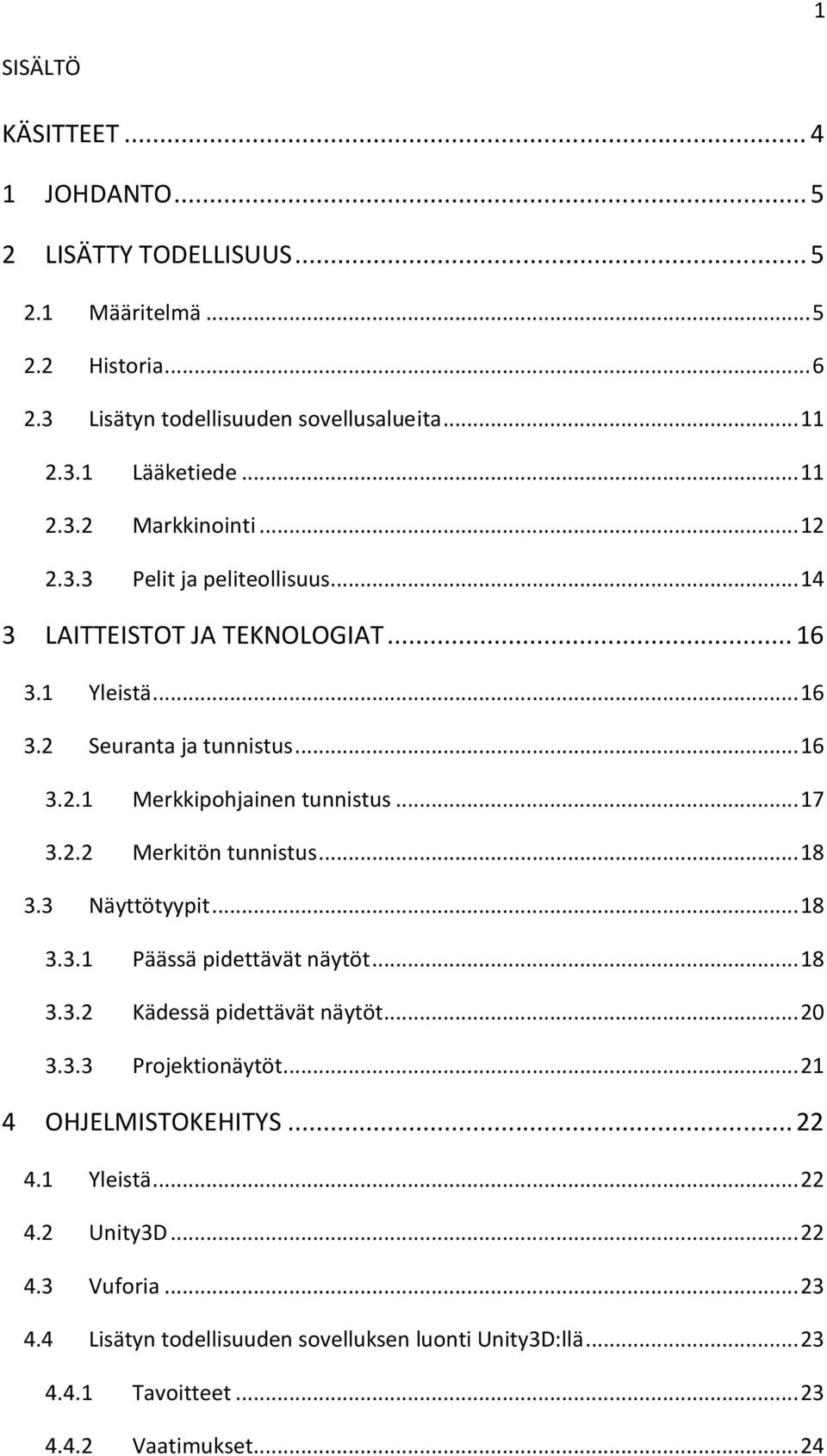 .. 18 3.3 Näyttötyypit... 18 3.3.1 Päässä pidettävät näytöt... 18 3.3.2 Kädessä pidettävät näytöt... 20 3.3.3 Projektionäytöt... 21 4 OHJELMISTOKEHITYS... 22 4.1 Yleistä... 22 4.2 Unity3D.