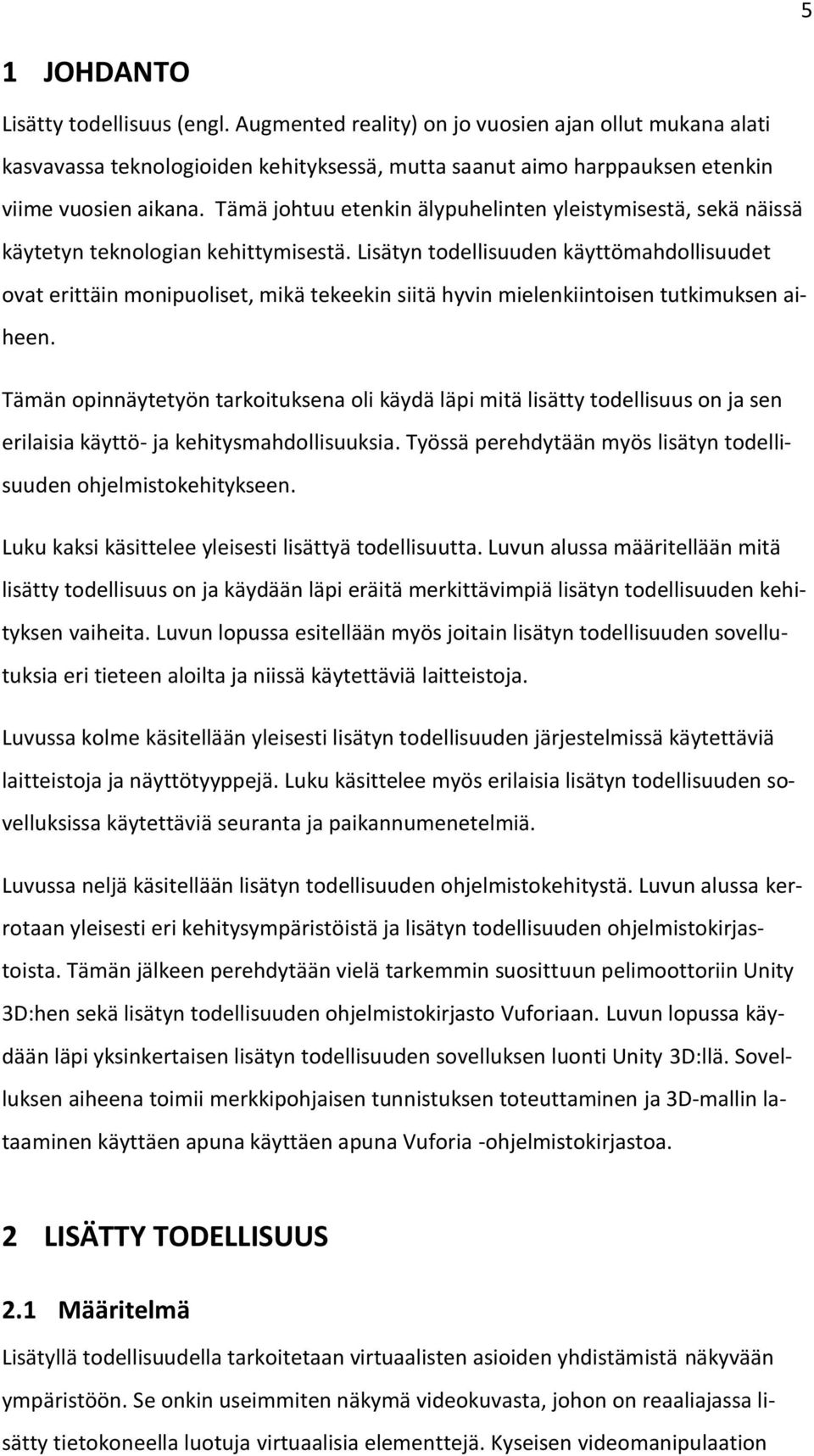 Lisätyn todellisuuden käyttömahdollisuudet ovat erittäin monipuoliset, mikä tekeekin siitä hyvin mielenkiintoisen tutkimuksen aiheen.