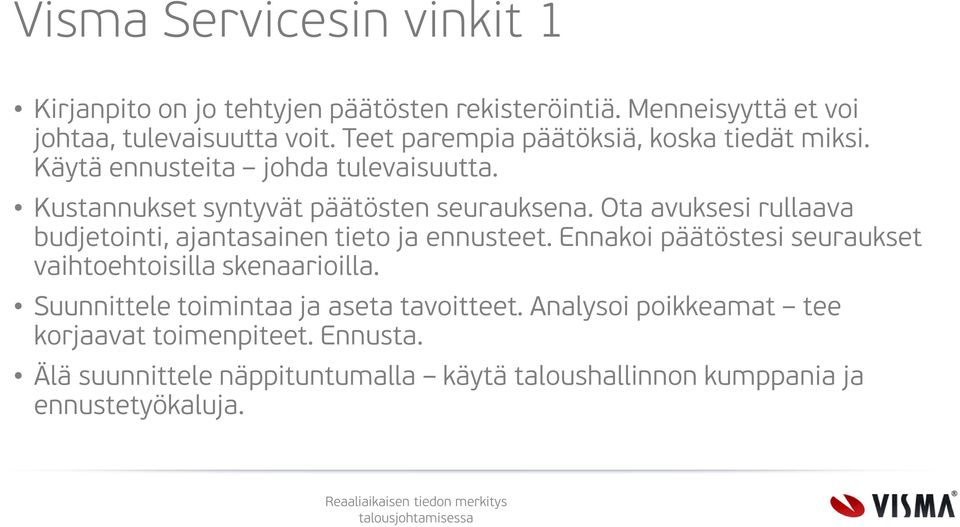 Ota avuksesi rullaava budjetointi, ajantasainen tieto ja ennusteet. Ennakoi päätöstesi seuraukset vaihtoehtoisilla skenaarioilla.