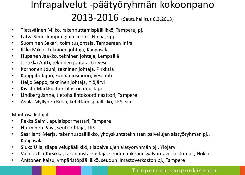 tekninen johtaja, Pirkkala Kauppila Tapio, kunnaninsinööri, Vesilahti Heljo Seppo, tekninen johtaja, Ylöjärvi Kivistö Markku, henkilöstön edustaja Lindberg Janne, tietohallintokoordinaattori, Tampere