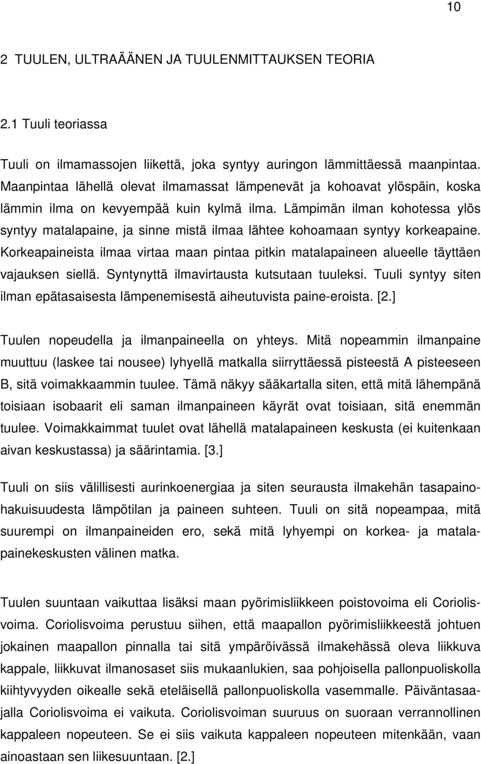 Lämpimän ilman kohotessa ylös syntyy matalapaine, ja sinne mistä ilmaa lähtee kohoamaan syntyy korkeapaine.