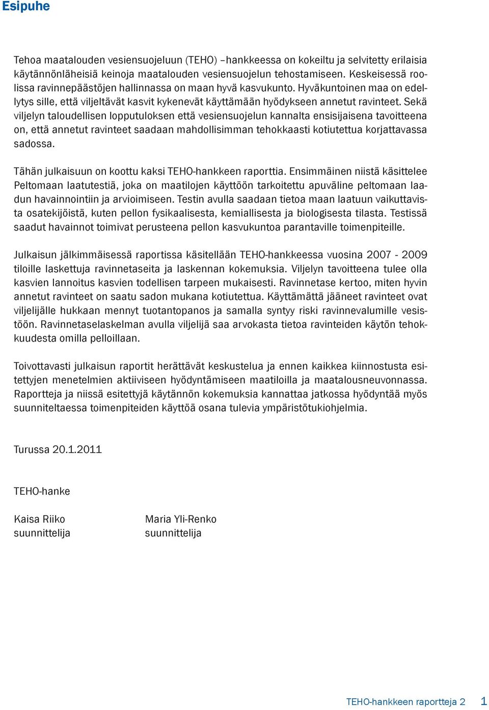 Sekä viljelyn taloudellisen lopputuloksen että vesiensuojelun kannalta ensisijaisena tavoitteena on, että annetut ravinteet saadaan mahdollisimman tehokkaasti kotiutettua korjattavassa sadossa.