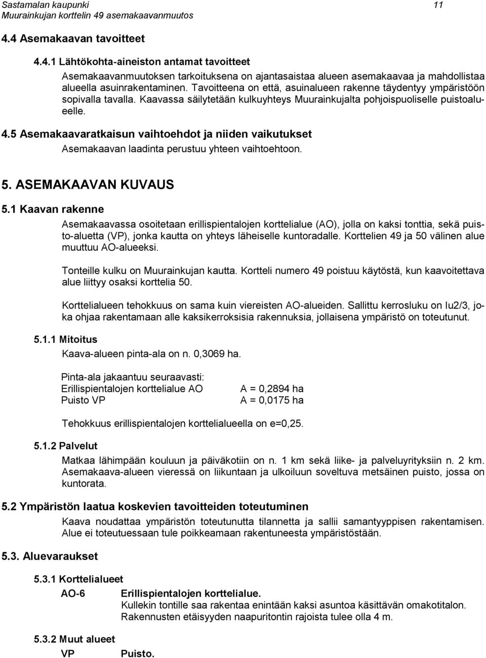 5 Asemakaavaratkaisun vaihtoehdot ja niiden vaikutukset Asemakaavan laadinta perustuu yhteen vaihtoehtoon. 5. ASEMAKAAVAN KUVAUS 5.