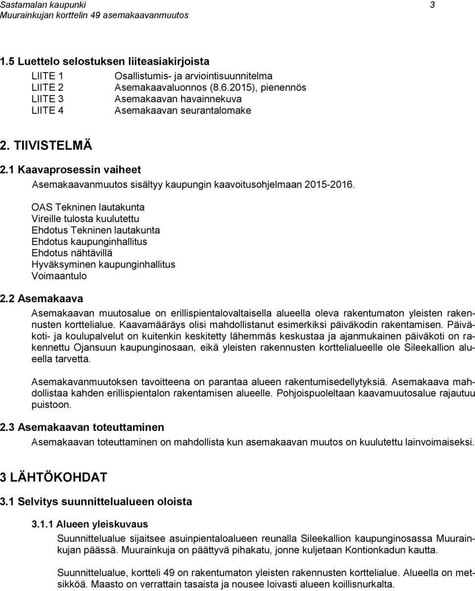 OAS Tekninen lautakunta Vireille tulosta kuulutettu Ehdotus Tekninen lautakunta Ehdotus kaupunginhallitus Ehdotus nähtävillä Hyväksyminen kaupunginhallitus Voimaantulo 2.