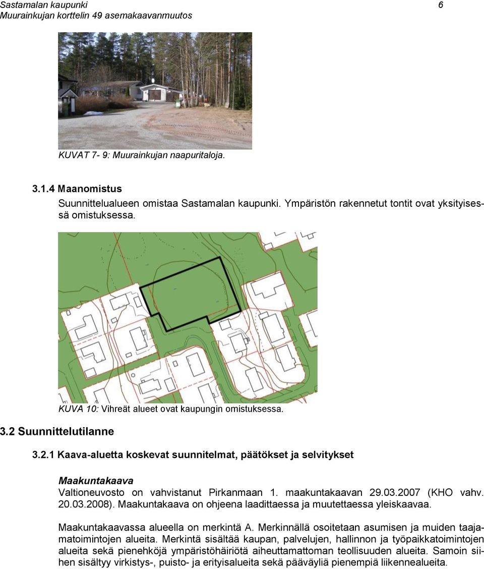 Maakuntakaava on ohjeena laadittaessa ja muutettaessa yleiskaavaa. Maakuntakaavassa alueella on merkintä A. Merkinnällä osoitetaan asumisen ja muiden taajamatoimintojen alueita.