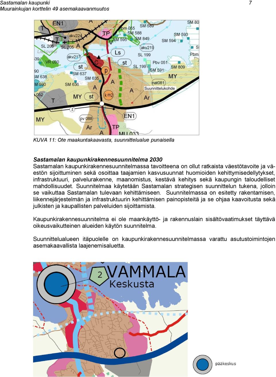 taloudelliset mahdollisuudet. Suunnitelmaa käytetään Sastamalan strategisen suunnittelun tukena, jolloin se vaikuttaa Sastamalan tulevaan kehittämiseen.