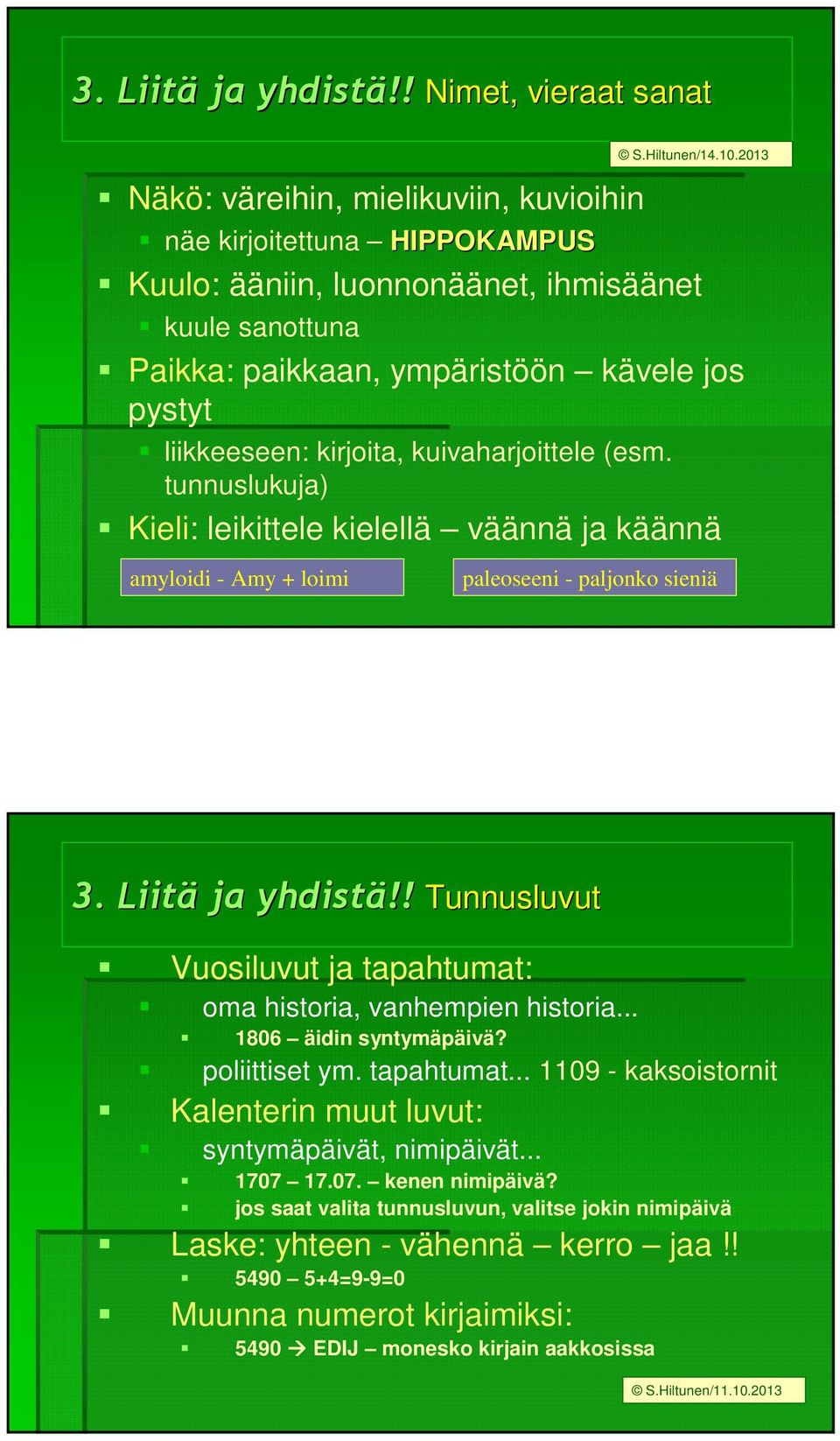 liikkeeseen: kirjoita, kuivaharjoittele (esm. tunnuslukuja) Kieli: leikittele kielellä väännä ja käännä amyloidi - Amy + loimi S.Hiltunen/14.10.2013 paleoseeni - paljonko sieniä !