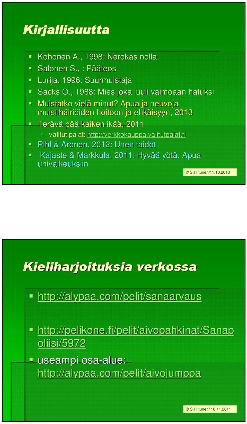 Apua ja neuvoja muistihäiri iriöiden iden hoitoon ja ehkäisyyn, 2013 Terävä pää kaiken ikää ää,, 2011 Valitut palat: http://verkkokauppa.valitutpalat.