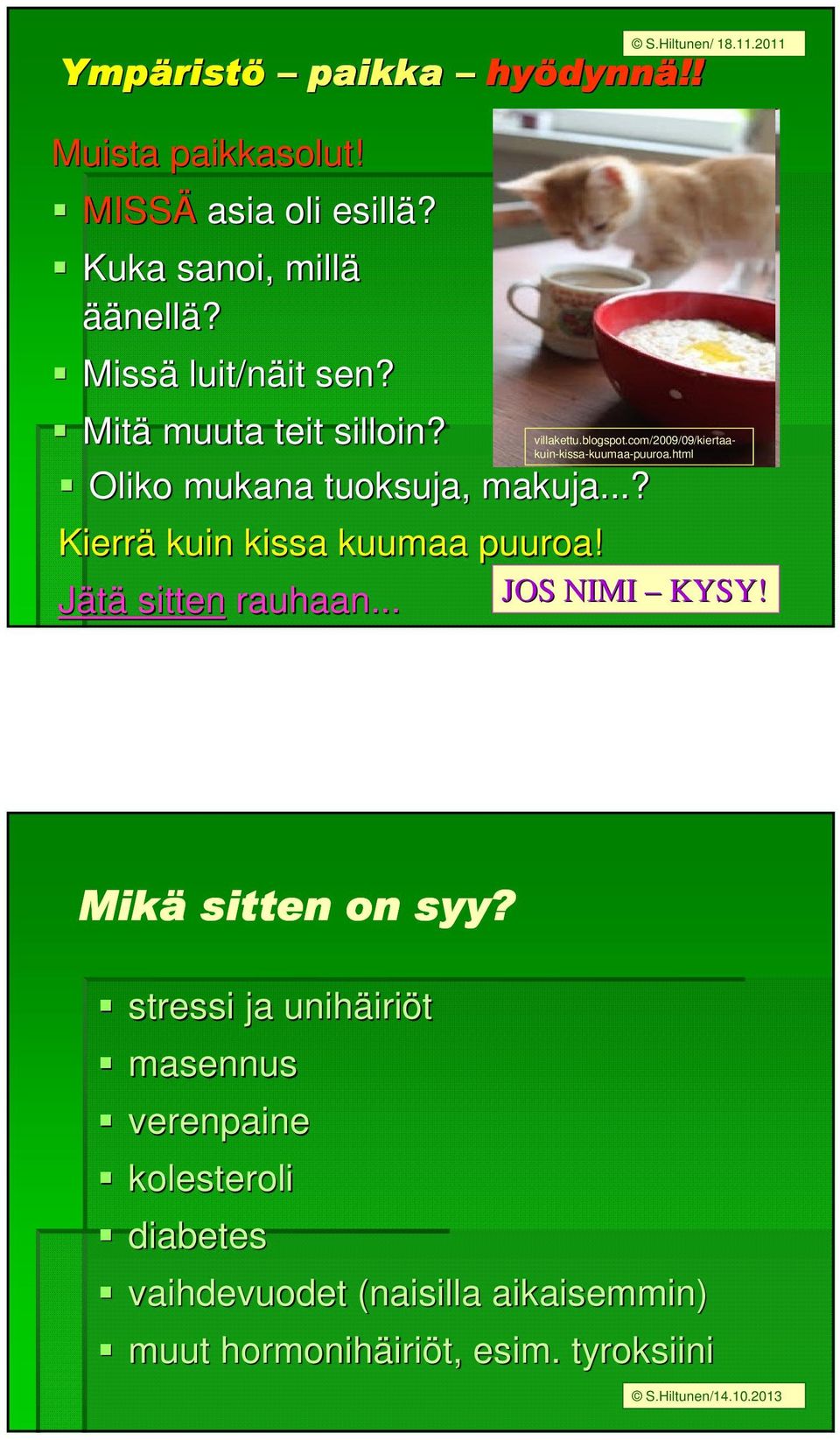 Hiltunen/ 18.11.2011 Kierrä kuin kissa kuumaa puuroa! Jätä sitten rauhaan... JOS NIMI KYSY! Mikä sitten on syy?