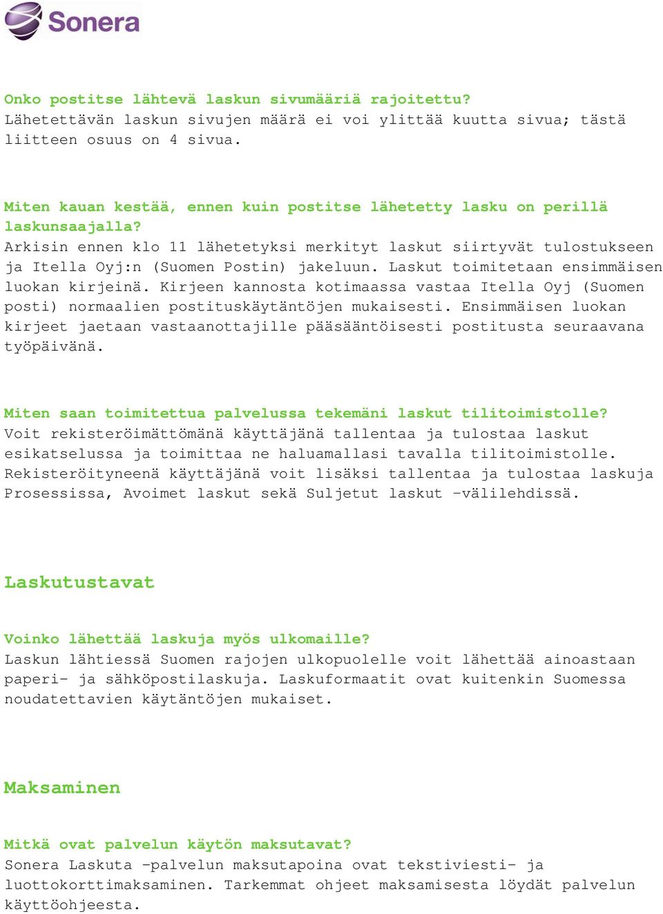 Laskut toimitetaan ensimmäisen luokan kirjeinä. Kirjeen kannosta kotimaassa vastaa Itella Oyj (Suomen posti) normaalien postituskäytäntöjen mukaisesti.