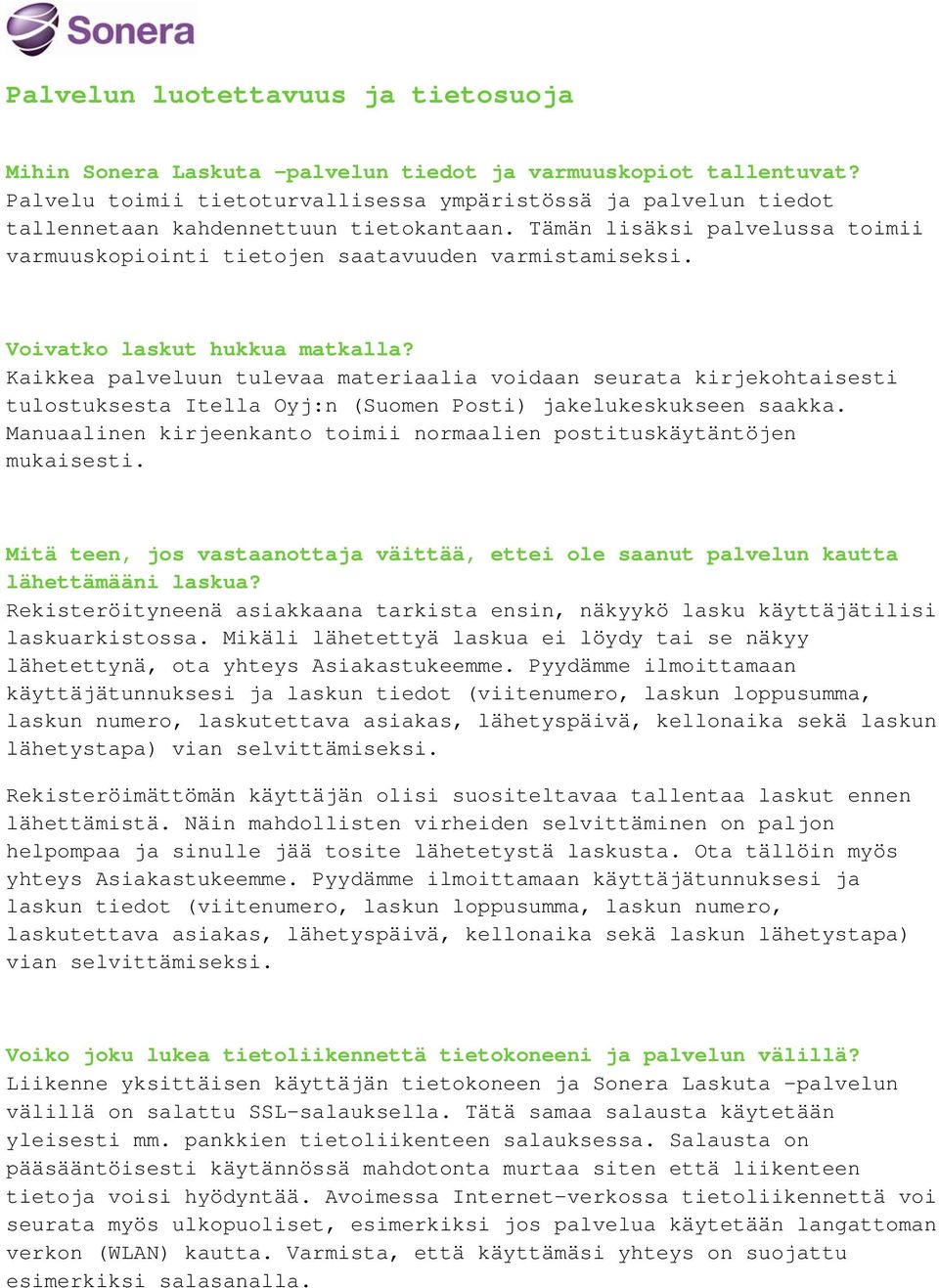 Voivatko laskut hukkua matkalla? Kaikkea palveluun tulevaa materiaalia voidaan seurata kirjekohtaisesti tulostuksesta Itella Oyj:n (Suomen Posti) jakelukeskukseen saakka.