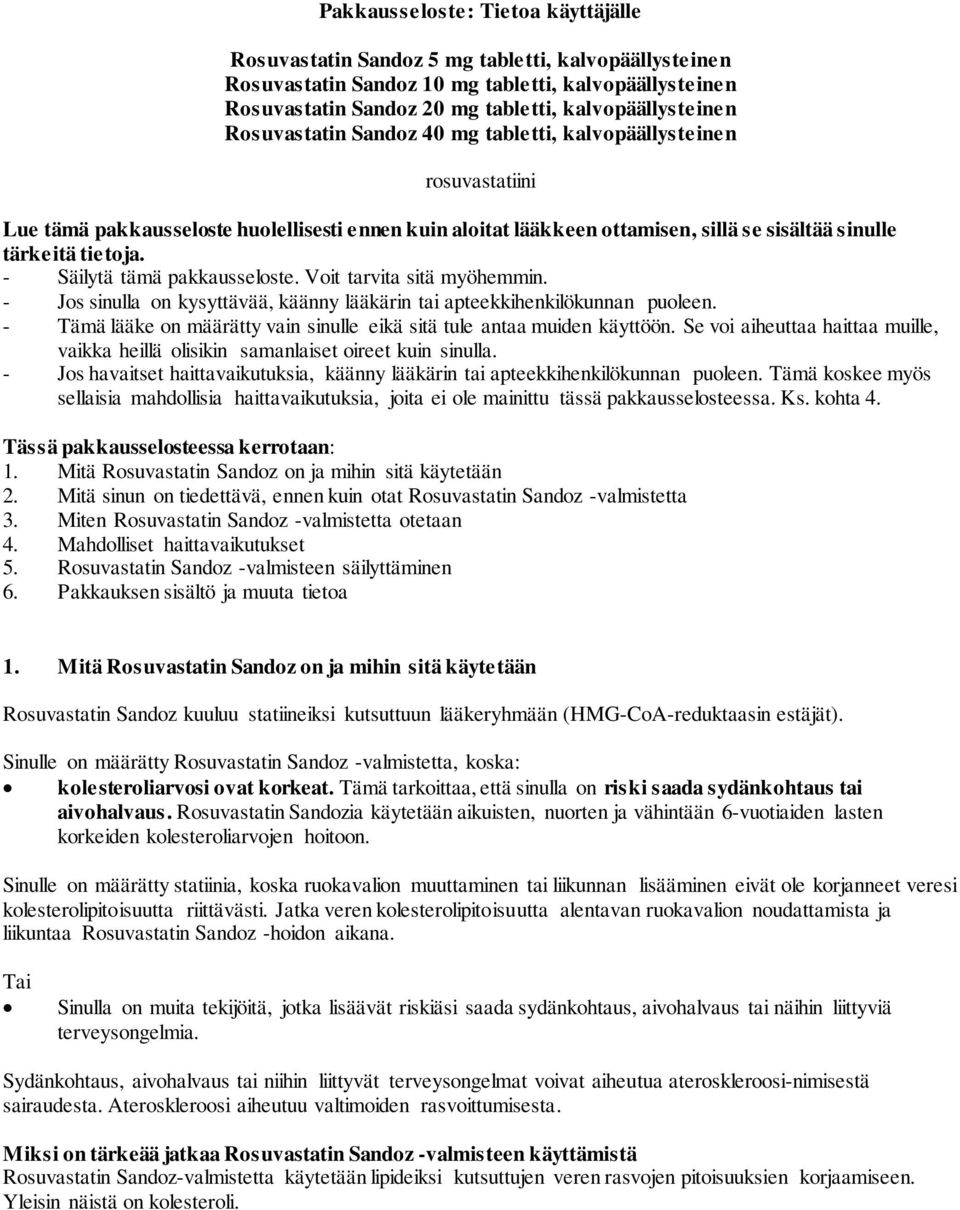 - Säilytä tämä pakkausseloste. Voit tarvita sitä myöhemmin. - Jos sinulla on kysyttävää, käänny lääkärin tai apteekkihenkilökunnan puoleen.