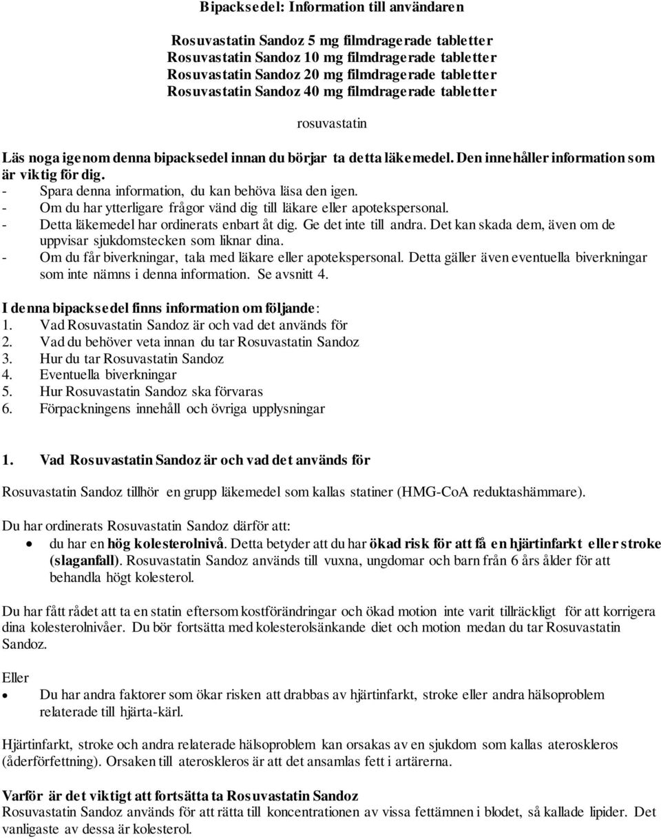 - Spara denna information, du kan behöva läsa den igen. - Om du har ytterligare frågor vänd dig till läkare eller apotekspersonal. - Detta läkemedel har ordinerats enbart åt dig.