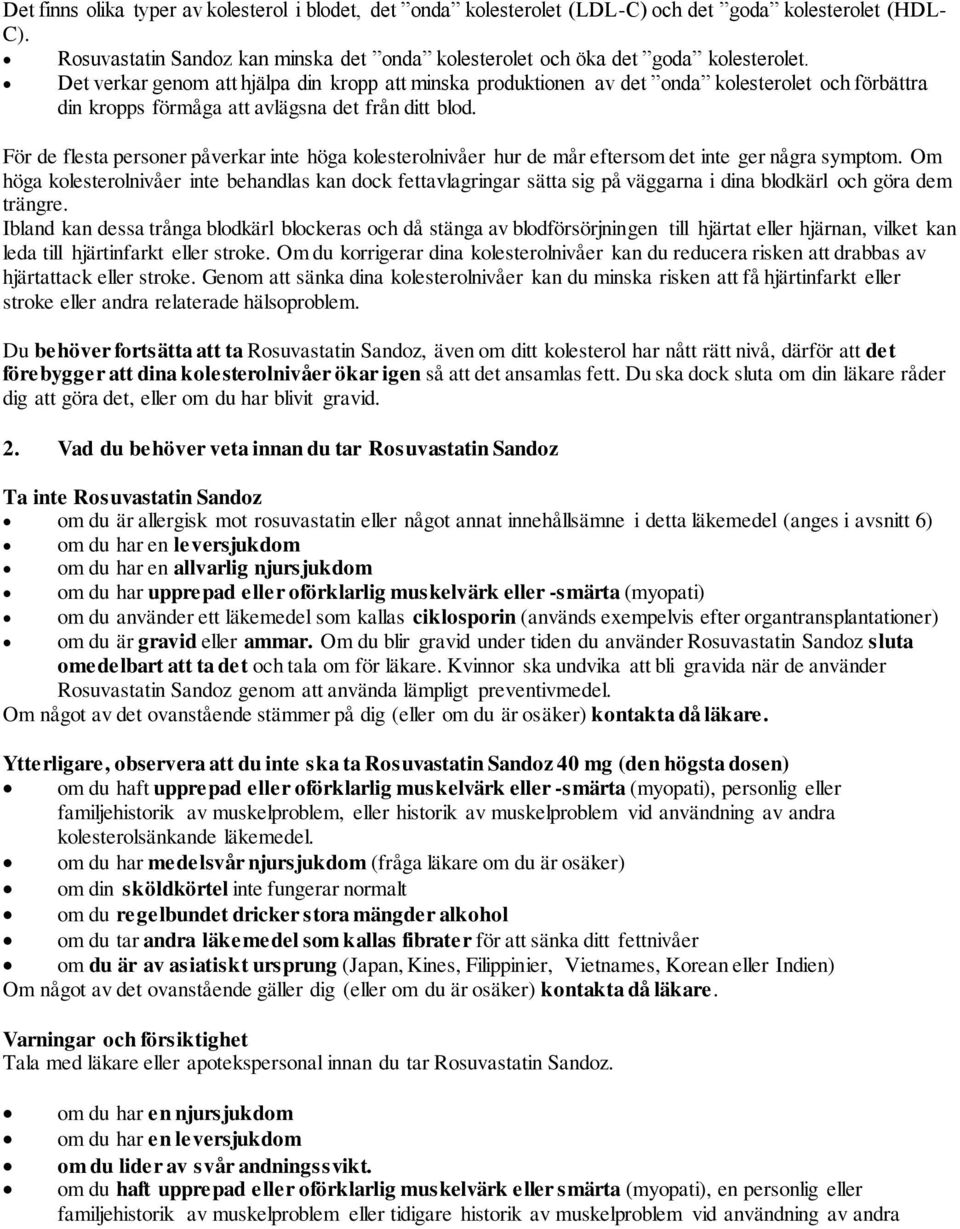 För de flesta personer påverkar inte höga kolesterolnivåer hur de mår eftersom det inte ger några symptom.