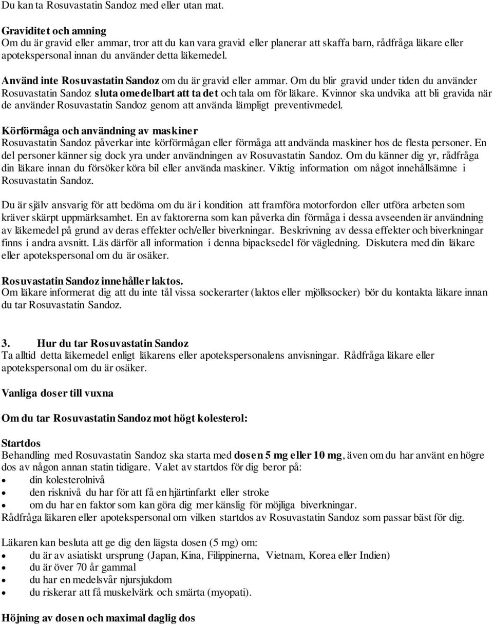 Använd inte Rosuvastatin Sandoz om du är gravid eller ammar. Om du blir gravid under tiden du använder Rosuvastatin Sandoz sluta omedelbart att ta det och tala om för läkare.