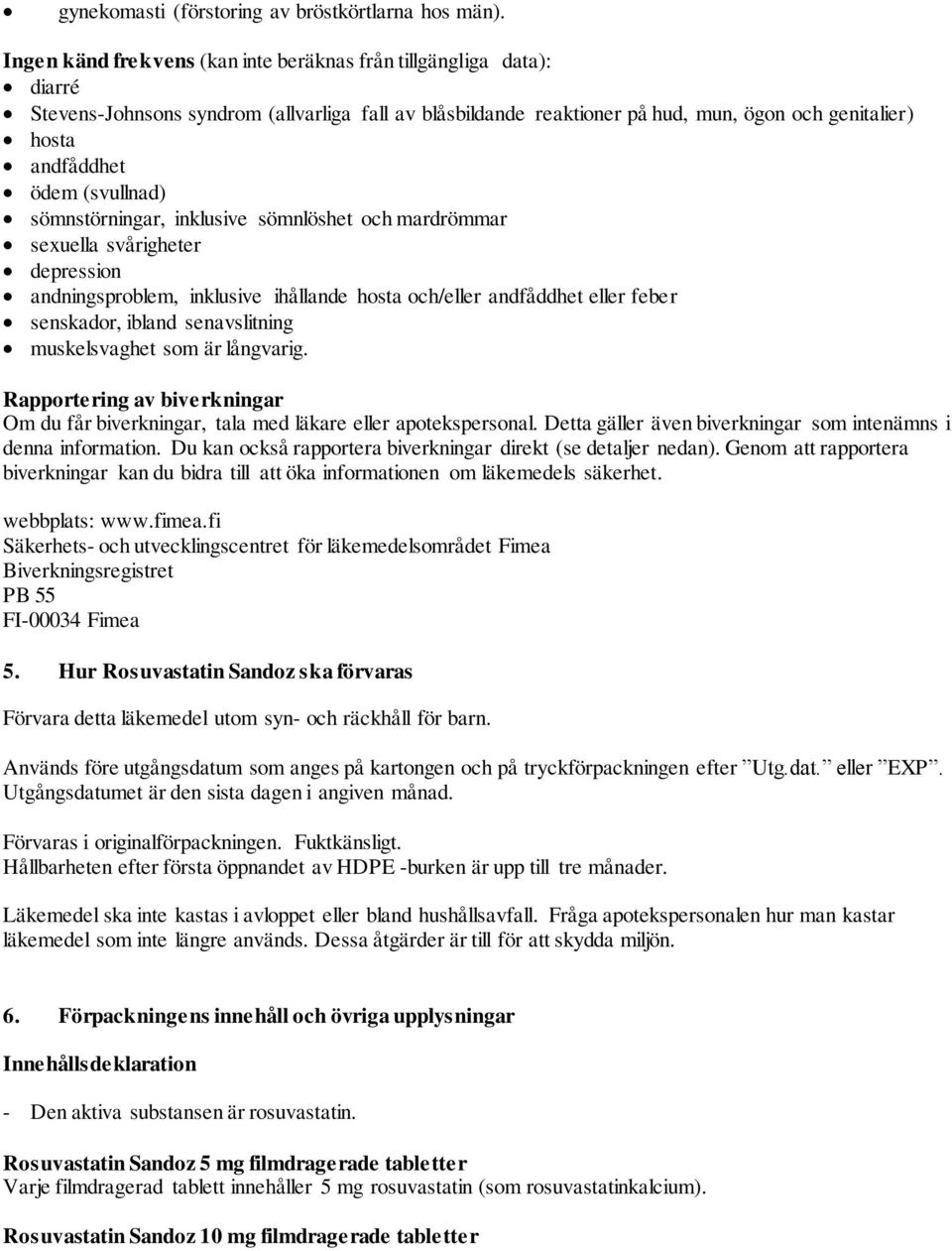 (svullnad) sömnstörningar, inklusive sömnlöshet och mardrömmar sexuella svårigheter depression andningsproblem, inklusive ihållande hosta och/eller andfåddhet eller feber senskador, ibland