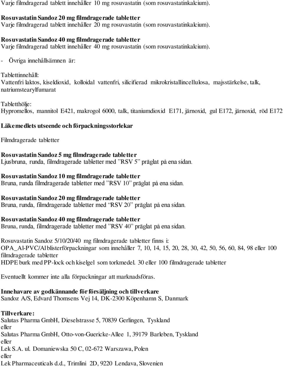 Rosuvastatin Sandoz 40 mg filmdragerade tabletter Varje filmdragerad tablett innehåller 40 mg rosuvastatin (som rosuvastatinkalcium).