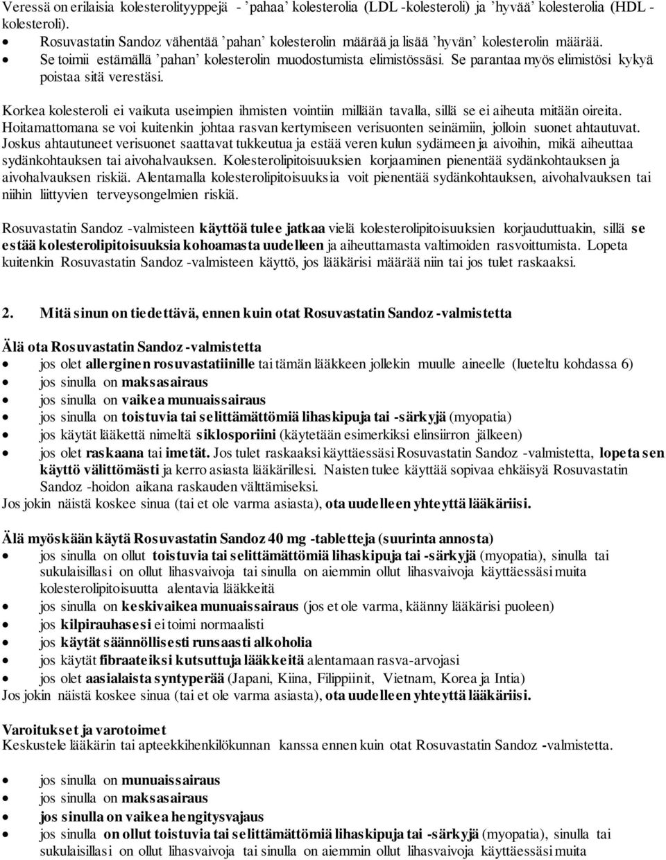 Se parantaa myös elimistösi kykyä poistaa sitä verestäsi. Korkea kolesteroli ei vaikuta useimpien ihmisten vointiin millään tavalla, sillä se ei aiheuta mitään oireita.